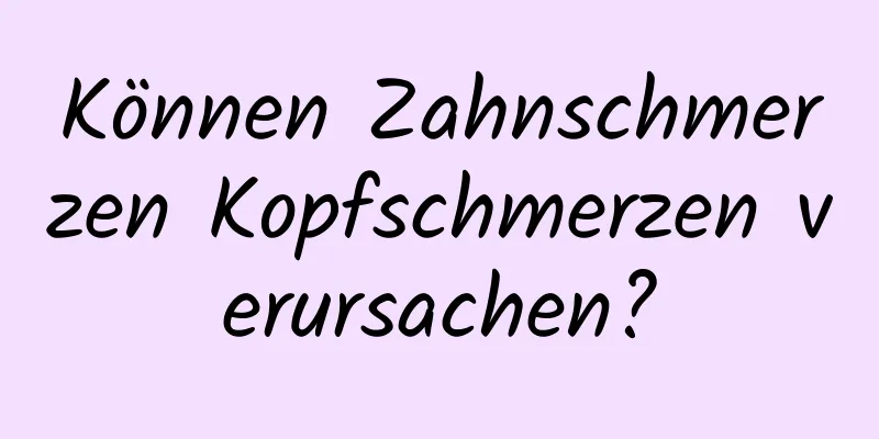 Können Zahnschmerzen Kopfschmerzen verursachen?