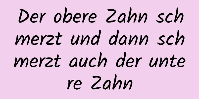 Der obere Zahn schmerzt und dann schmerzt auch der untere Zahn