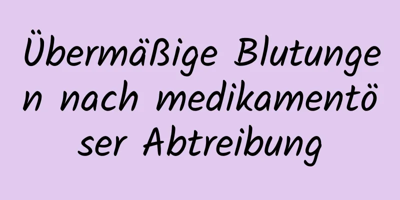 Übermäßige Blutungen nach medikamentöser Abtreibung