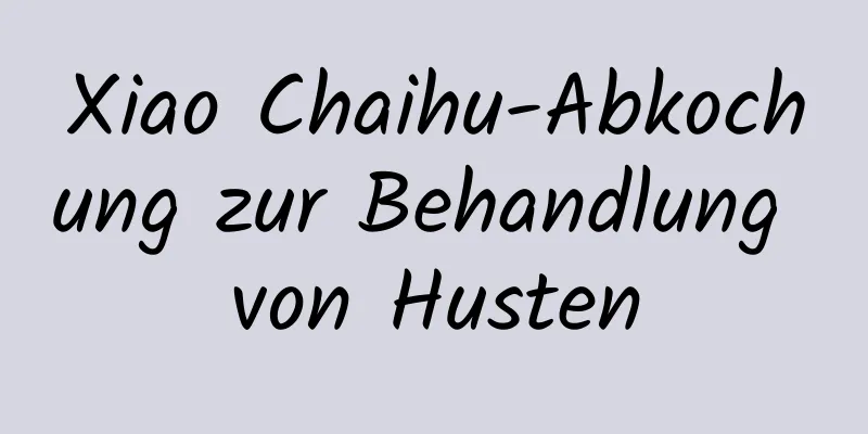 Xiao Chaihu-Abkochung zur Behandlung von Husten