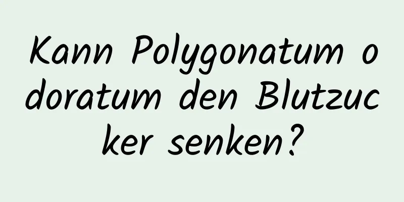 Kann Polygonatum odoratum den Blutzucker senken?