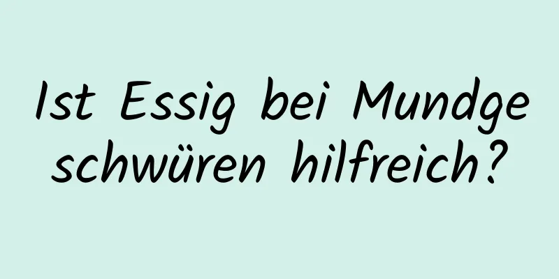 Ist Essig bei Mundgeschwüren hilfreich?