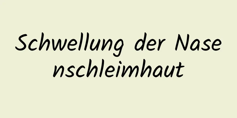 Schwellung der Nasenschleimhaut