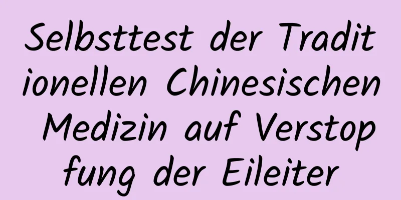 Selbsttest der Traditionellen Chinesischen Medizin auf Verstopfung der Eileiter