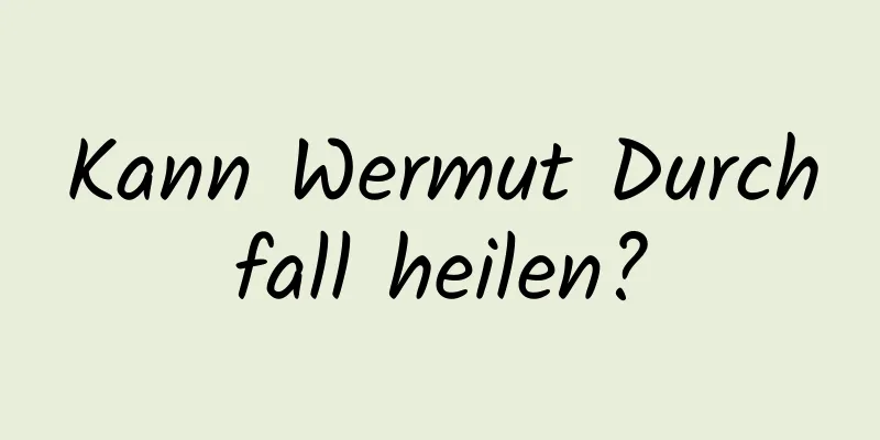 Kann Wermut Durchfall heilen?