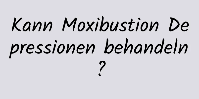 Kann Moxibustion Depressionen behandeln?