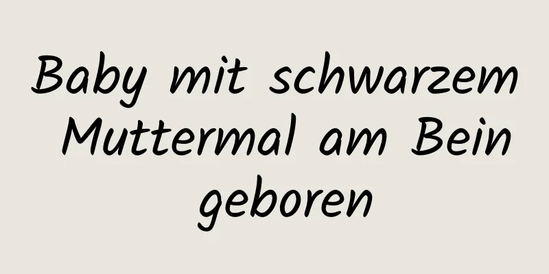 Baby mit schwarzem Muttermal am Bein geboren