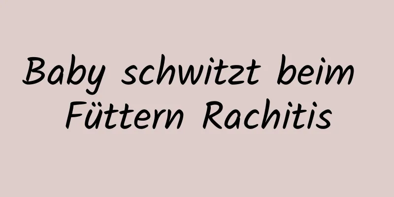 Baby schwitzt beim Füttern Rachitis