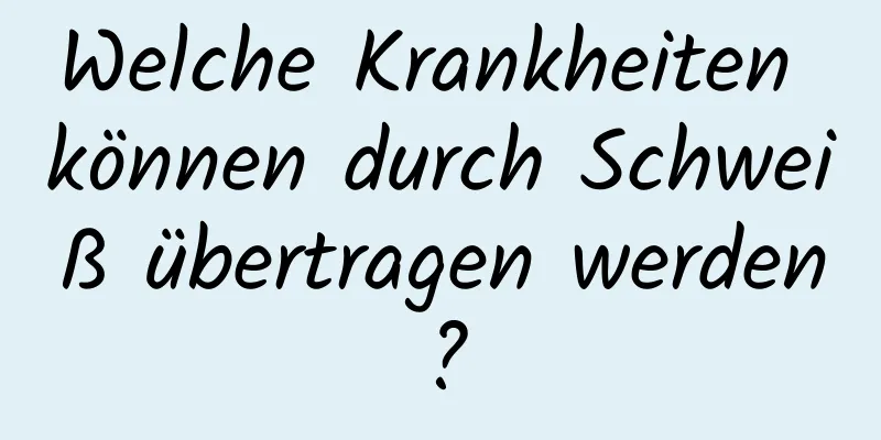 Welche Krankheiten können durch Schweiß übertragen werden?