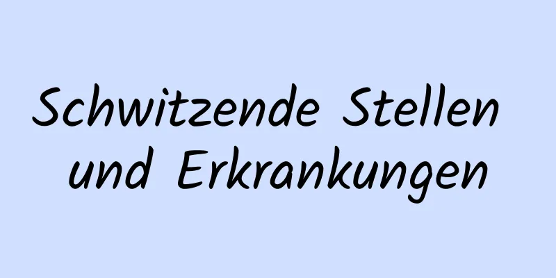 Schwitzende Stellen und Erkrankungen