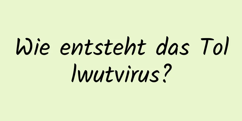 Wie entsteht das Tollwutvirus?