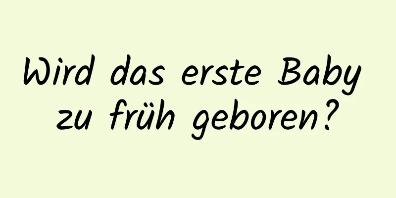 Wird das erste Baby zu früh geboren?