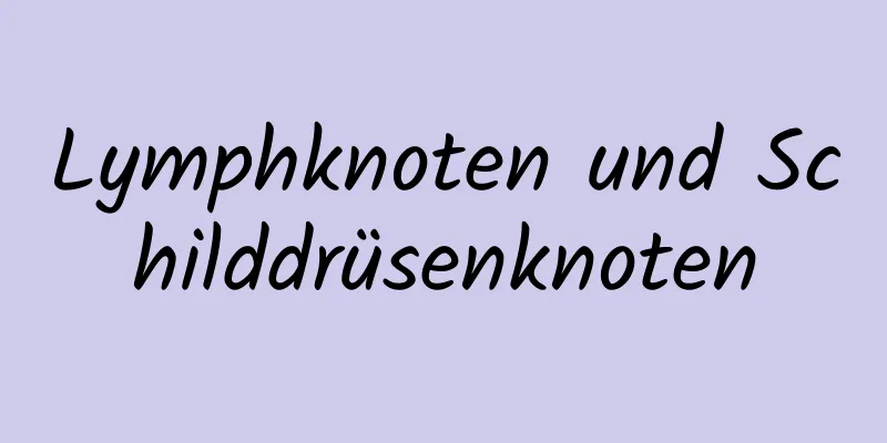 Lymphknoten und Schilddrüsenknoten