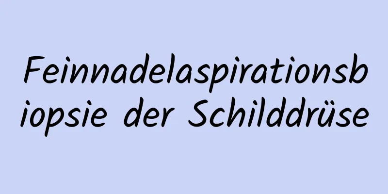 Feinnadelaspirationsbiopsie der Schilddrüse