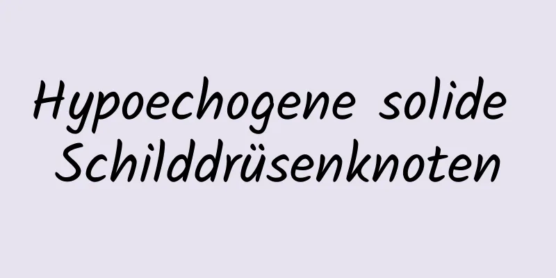 Hypoechogene solide Schilddrüsenknoten