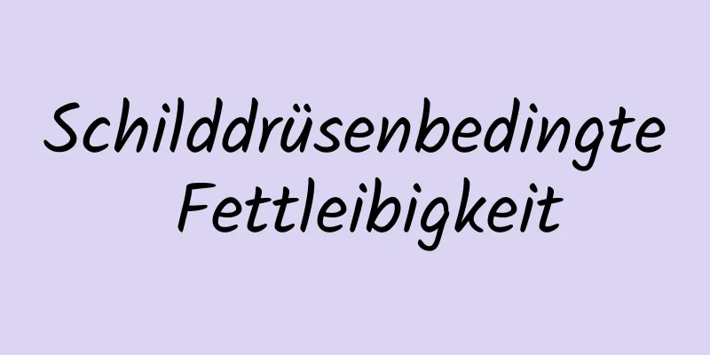 Schilddrüsenbedingte Fettleibigkeit