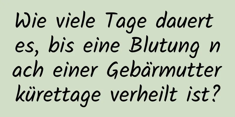 Wie viele Tage dauert es, bis eine Blutung nach einer Gebärmutterkürettage verheilt ist?