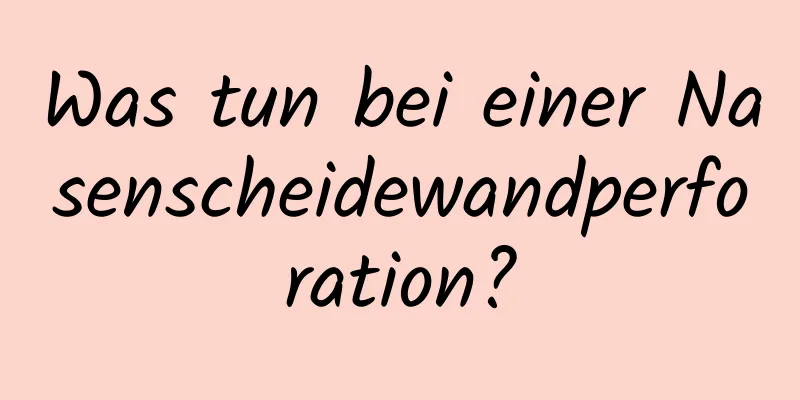 Was tun bei einer Nasenscheidewandperforation?