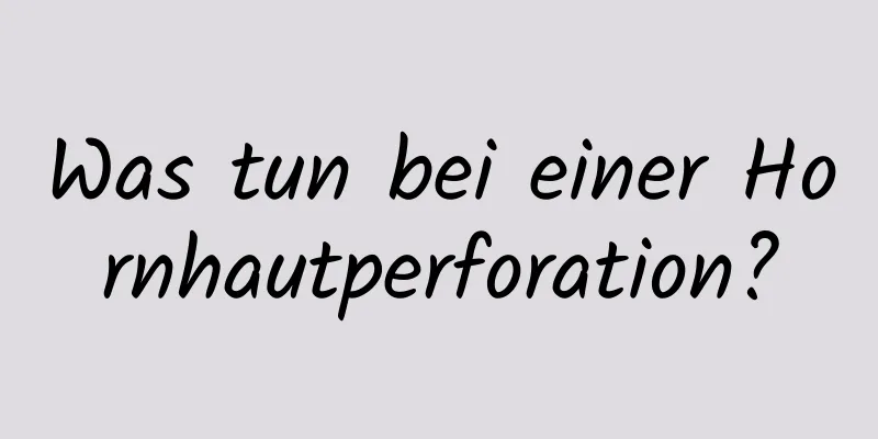 Was tun bei einer Hornhautperforation?