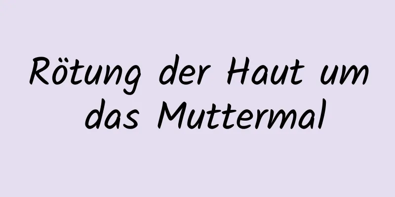 Rötung der Haut um das Muttermal