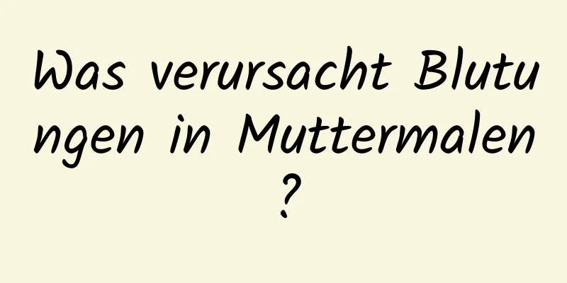 Was verursacht Blutungen in Muttermalen?