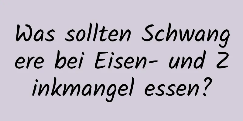 Was sollten Schwangere bei Eisen- und Zinkmangel essen?