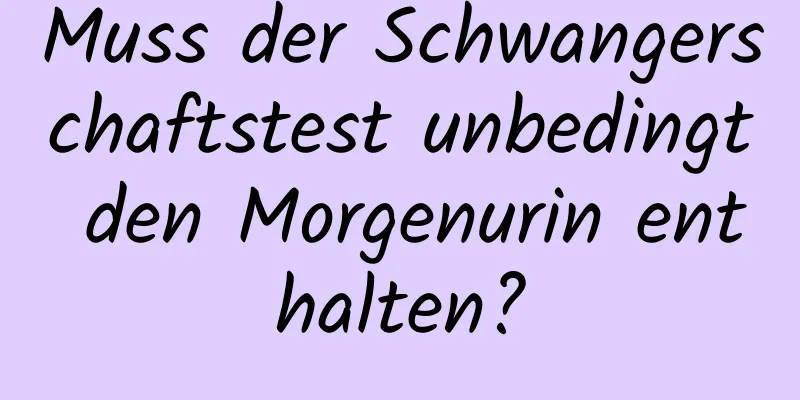 Muss der Schwangerschaftstest unbedingt den Morgenurin enthalten?