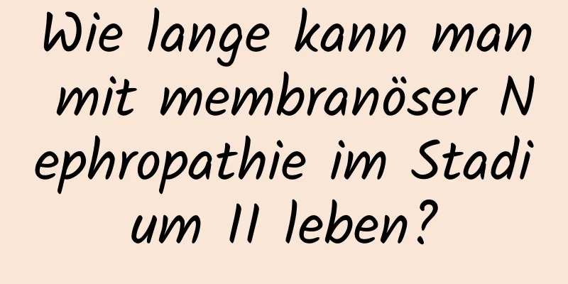 Wie lange kann man mit membranöser Nephropathie im Stadium II leben?