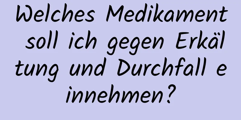 Welches Medikament soll ich gegen Erkältung und Durchfall einnehmen?