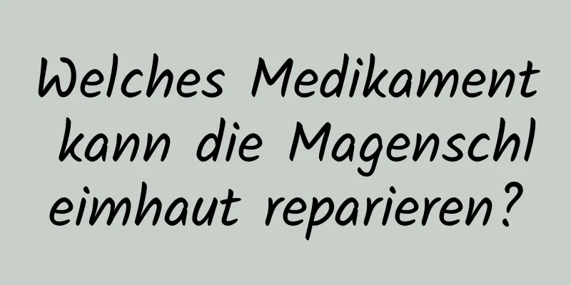 Welches Medikament kann die Magenschleimhaut reparieren?