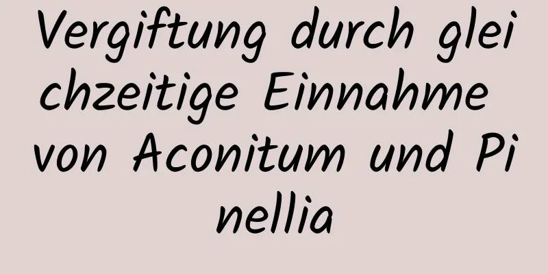 Vergiftung durch gleichzeitige Einnahme von Aconitum und Pinellia