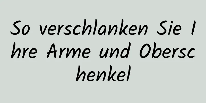 So verschlanken Sie Ihre Arme und Oberschenkel