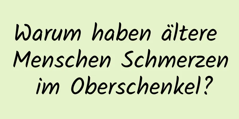 Warum haben ältere Menschen Schmerzen im Oberschenkel?