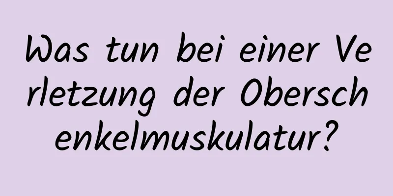 Was tun bei einer Verletzung der Oberschenkelmuskulatur?