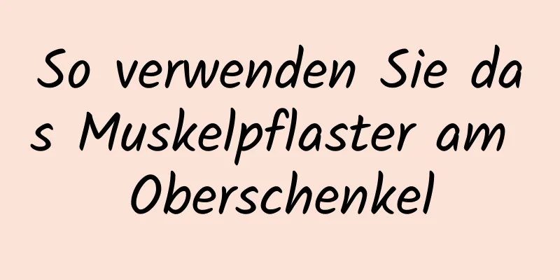 So verwenden Sie das Muskelpflaster am Oberschenkel