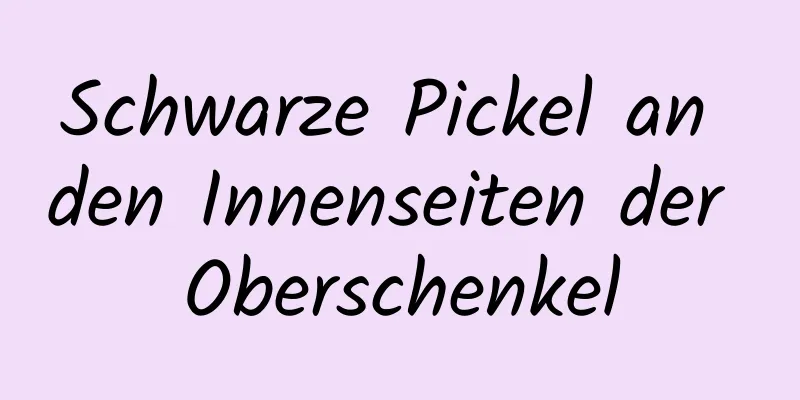 Schwarze Pickel an den Innenseiten der Oberschenkel