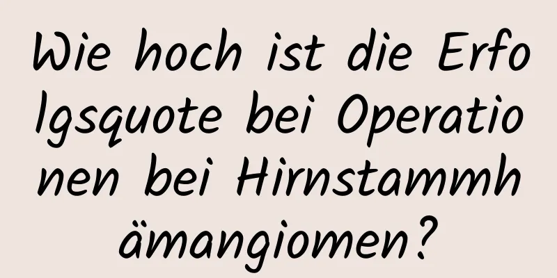 Wie hoch ist die Erfolgsquote bei Operationen bei Hirnstammhämangiomen?