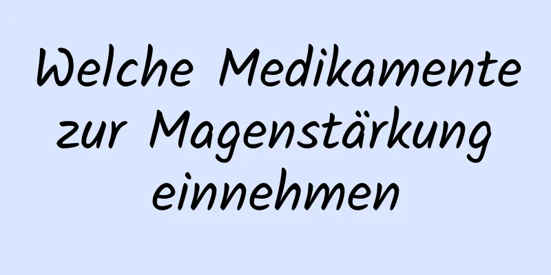 Welche Medikamente zur Magenstärkung einnehmen