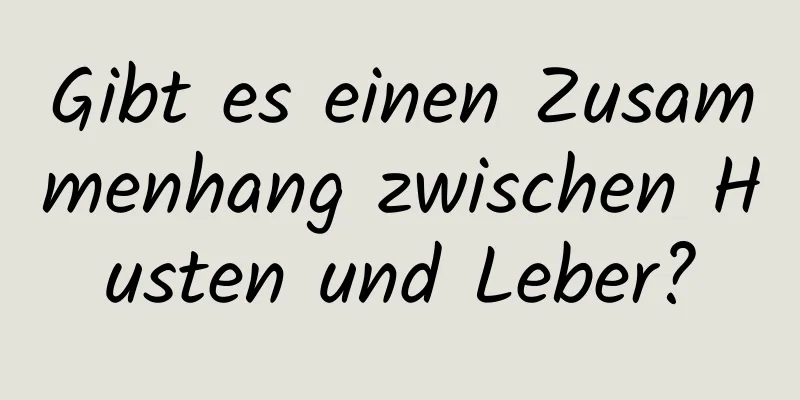 Gibt es einen Zusammenhang zwischen Husten und Leber?