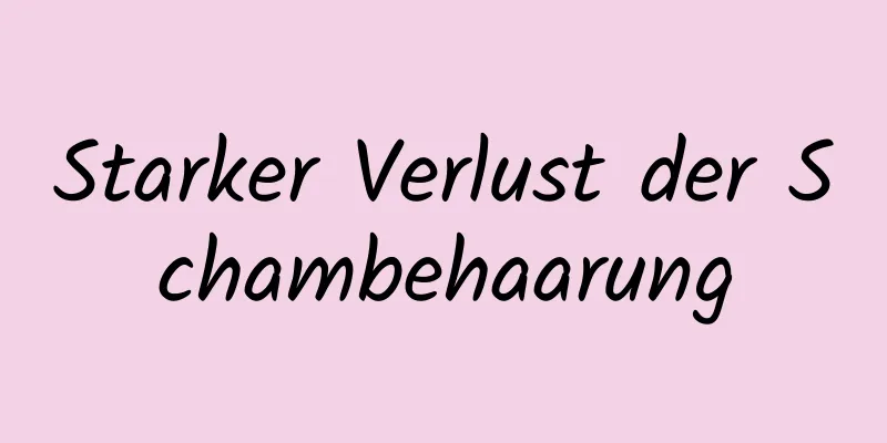 Starker Verlust der Schambehaarung