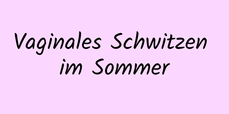 Vaginales Schwitzen im Sommer