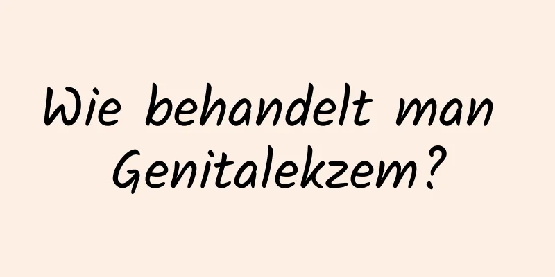 Wie behandelt man Genitalekzem?