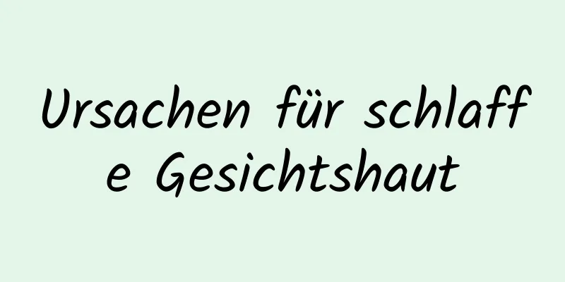 Ursachen für schlaffe Gesichtshaut