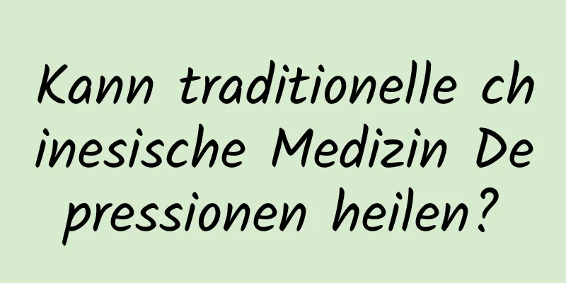 Kann traditionelle chinesische Medizin Depressionen heilen?