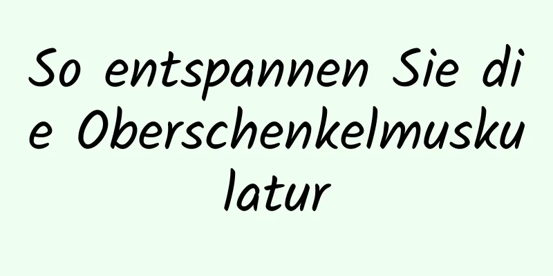 So entspannen Sie die Oberschenkelmuskulatur