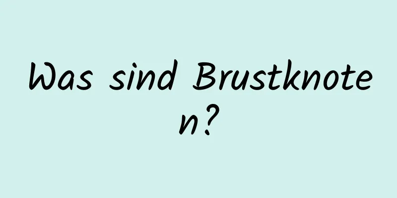 Was sind Brustknoten?