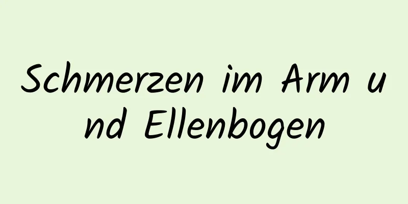 Schmerzen im Arm und Ellenbogen