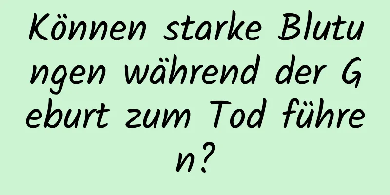 Können starke Blutungen während der Geburt zum Tod führen?