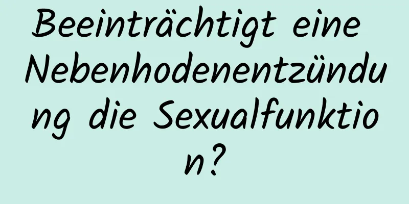 Beeinträchtigt eine Nebenhodenentzündung die Sexualfunktion?