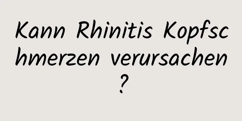 Kann Rhinitis Kopfschmerzen verursachen?